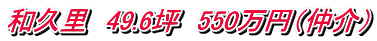 和久里　49.6坪　550万円（仲介）